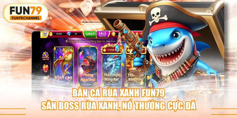 Bắn Cá Rùa Xanh FUN79 - Săn Boss Rùa Xanh, Nổ Thưởng Cực Đã