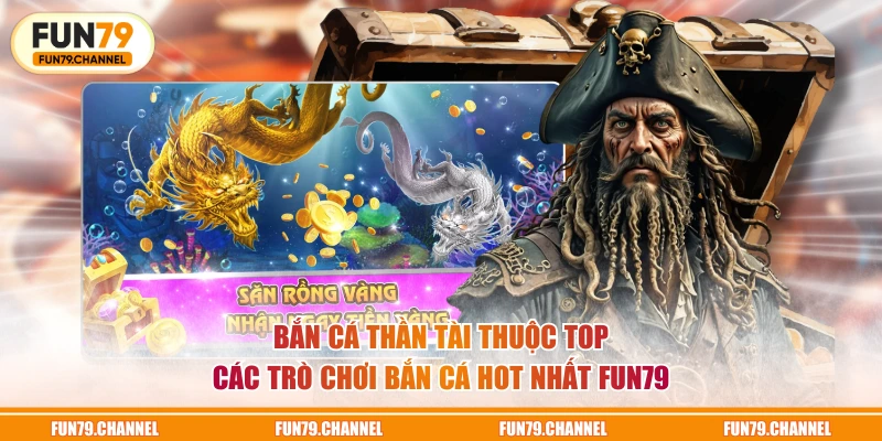 Bắn Cá Thần Tài thuộc top các trò chơi Bắn Cá hot nhất FUN79