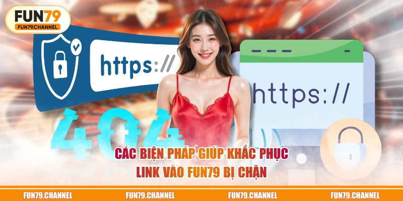 Các biện pháp giúp khắc phục link vào FUN79 bị chặn