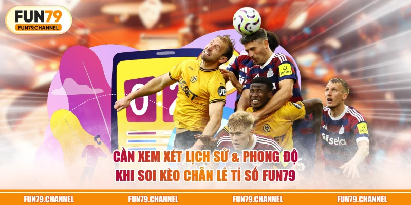 Cần xem xét lịch sử & phong độ khi soi kèo chẵn lẻ tỉ số FUN79