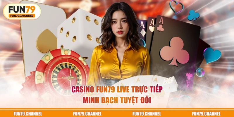 Casino FUN79 live trực tiếp minh bạch tuyệt đối