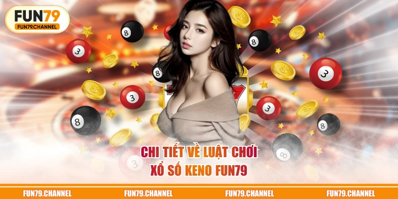 Chi tiết về luật chơi xổ số Keno FUN79
