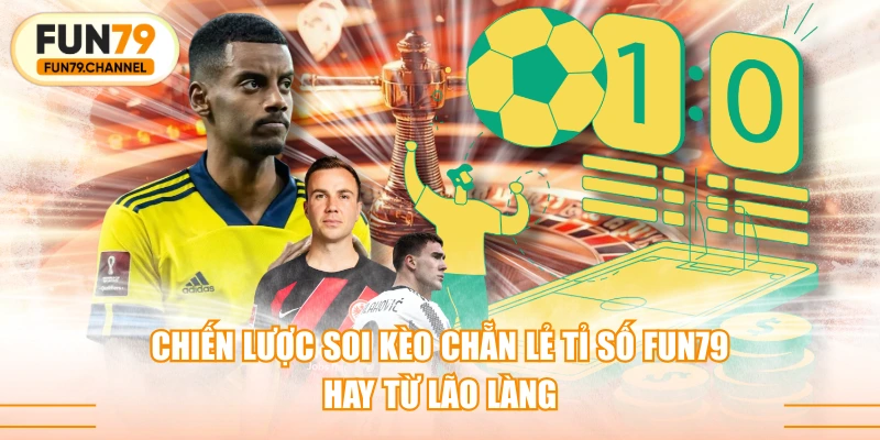 Chiến Lược Soi Kèo Chẵn Lẻ Tỉ Số FUN79 Hay Từ Lão Làng