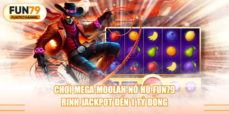 Chơi Mega Moolah Nổ Hũ FUN79 Rinh Jackpot Đến 1 Tỷ Đồng