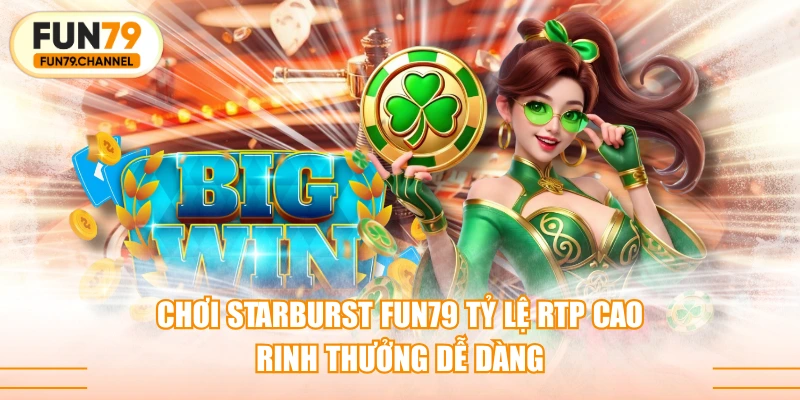 Chơi Starburst FUN79 Tỷ Lệ RTP Cao Rinh Thưởng Dễ Dàng