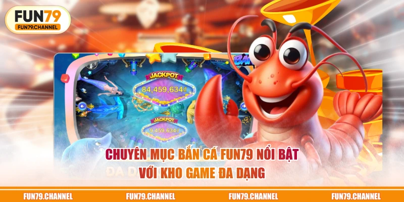 Chuyên mục bắn cá FUN79 nổi bật với kho game đa dạng