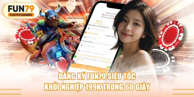 Đăng ký FUN79 Siêu Tốc - Khởi Nghiệp 199K Trong 60 Giây
