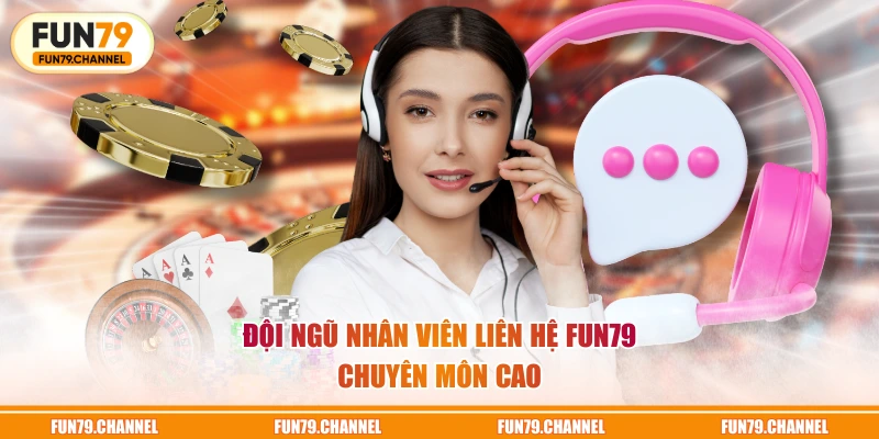 Đội ngũ nhân viên liên hệ FUN79 chuyên môn cao