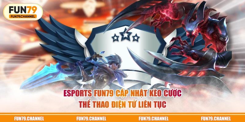 Esports FUN79 cập nhật kèo cược thể thao điện tục liên tục