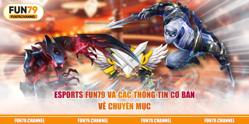 Esports FUN79 và các thông tin cơ bản về chuyên mục