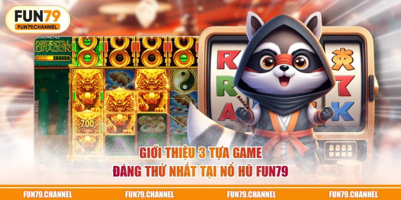 Giới thiệu 3 tựa game đáng thử nhất tại nổ hũ FUN79