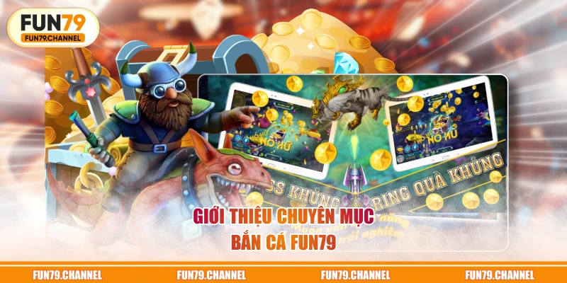 Giới thiệu chuyên mục bắn cá FUN79