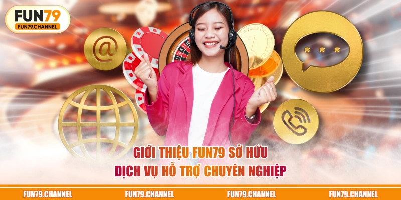 Giới thiệu FUN79 sở hữu dịch vụ hỗ trợ chuyên nghiệp