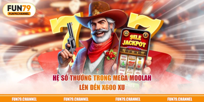 Hệ số thưởng trong Mega Moolah lên đến x600 xu