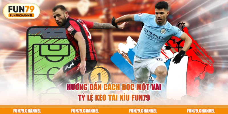 Hướng dẫn cách đọc một vài tỷ lệ kèo Tài Xỉu FUN79
