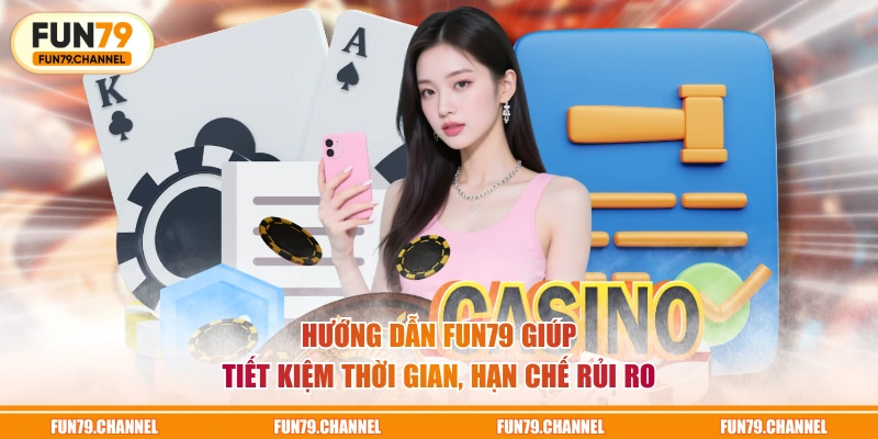 Hướng dẫn FUN79 giúp tiết kiệm thời gian, hạn chế rủi ro