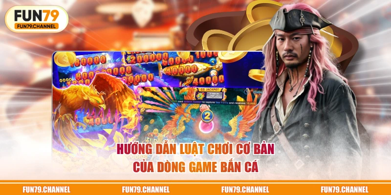 Hướng dẫn luật chơi cơ bản của dòng game Bắn Cá