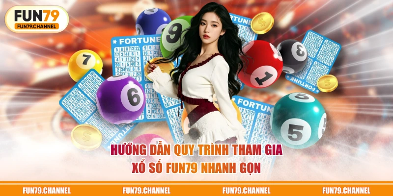 Hướng dẫn quy trình tham gia Xổ Số FUN79 nhanh gọn
