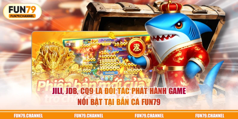 JILI, JDB, CQ9 là đối tác phát hành game nổi bật tại bắn cá FUN79