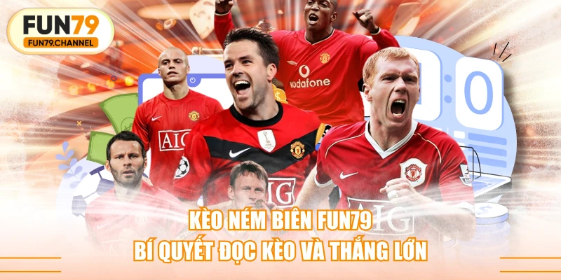 Kèo Ném Biên FUN79 - Bí Quyết Đọc Kèo Và Thắng Lớn