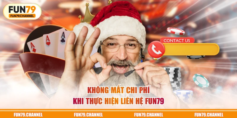 Không mất chi phí khi thực hiện liên hệ FUN79