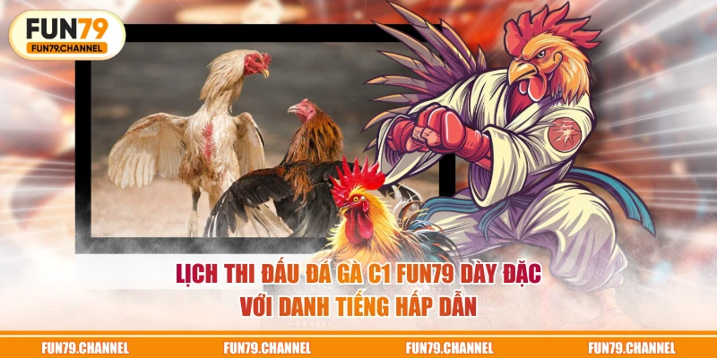 Lịch thi đấu đá gà C1 FUN79 dày đặc với danh tiếng hấp dẫn
