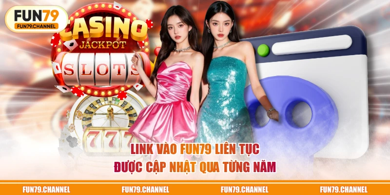 Link vào FUN79 liên tục được cập nhật qua từng năm