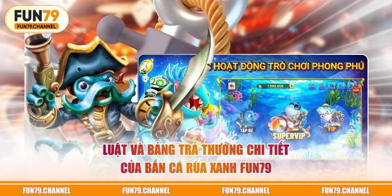 Luật và bảng trả thưởng chi tiết của Bắn Cá Rùa Xanh FUN79