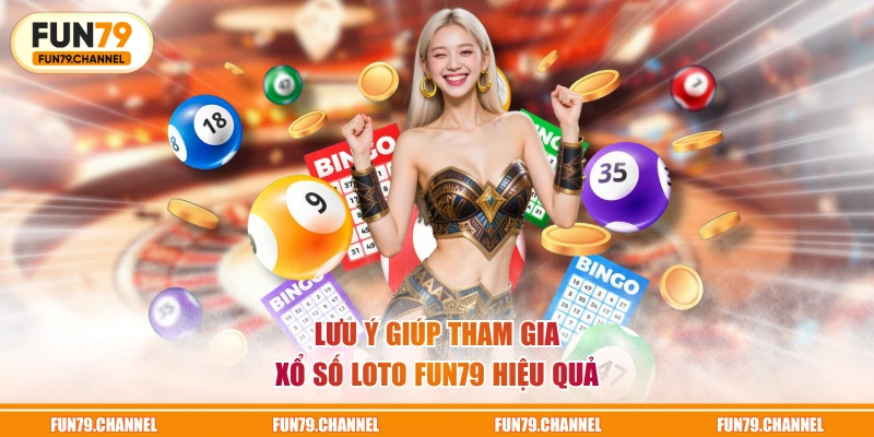 Lưu ý giúp tham gia xổ số Loto FUN79 hiệu quả