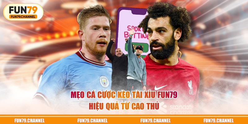 Mẹo cá cược kèo Tài Xỉu FUN79 hiệu quả từ cao thủ