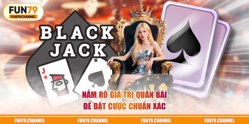 Nắm rõ giá trị quân bài để đặt cược chuẩn xác