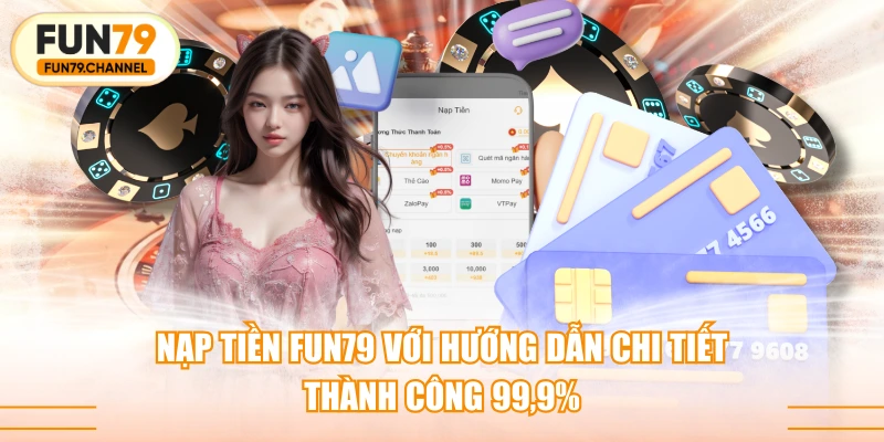 Nạp Tiền FUN79 Với Hướng Dẫn Chi Tiết, Thành Công 99,9%