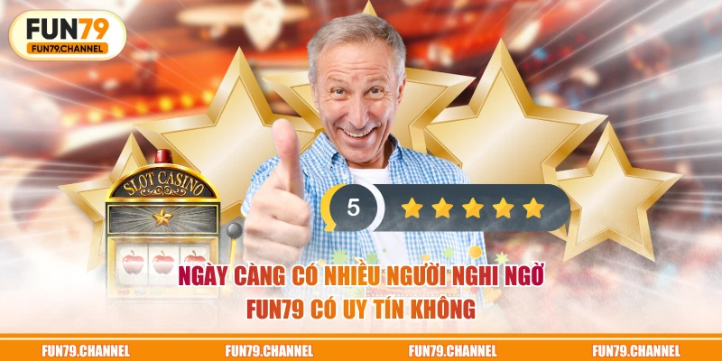 Ngày càng có nhiều người nghi ngờ FUN79 có uy tín không