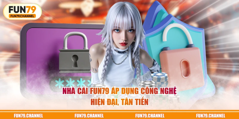 Nhà cái FUN79 áp dụng công nghệ hiện đại, tân tiến