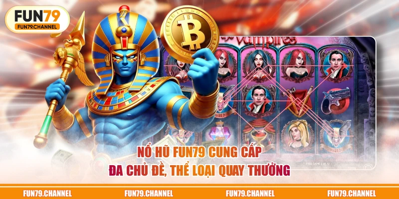 Nổ hũ FUN79 cung cấp đa chủ đề, thể loại quay thưởng