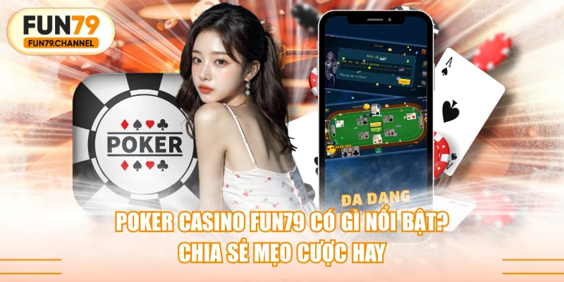 Poker Casino FUN79 Có Gì Nổi Bật? Chia Sẻ Mẹo Cược Hay