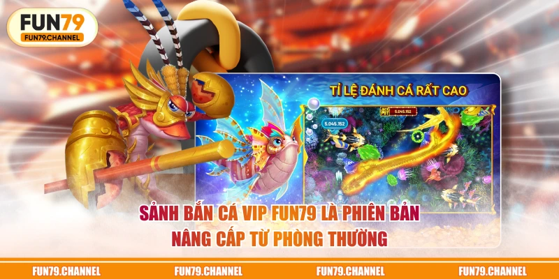 Sảnh bắn cá VIP FUN79 là phiên bản nâng cấp từ phòng thường