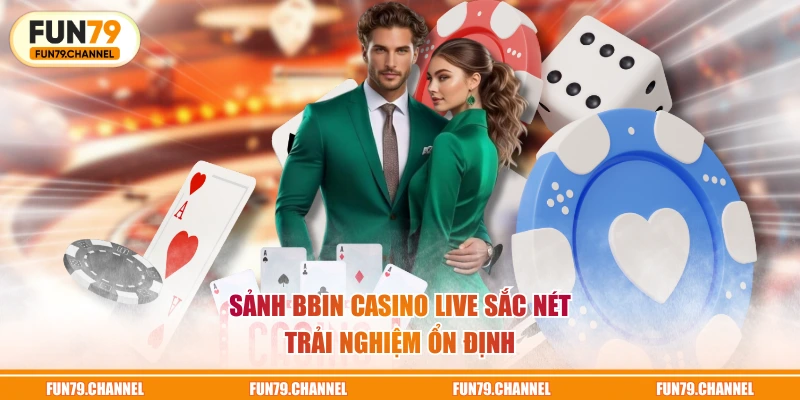 Sảnh BBIN casino live sắc nét trải nghiệm ổn định