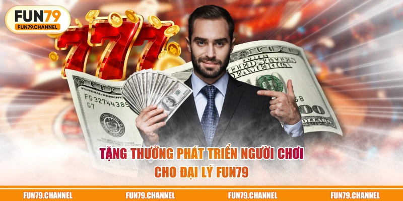 Tặng thưởng phát triển người chơi cho đại lý FUN79
