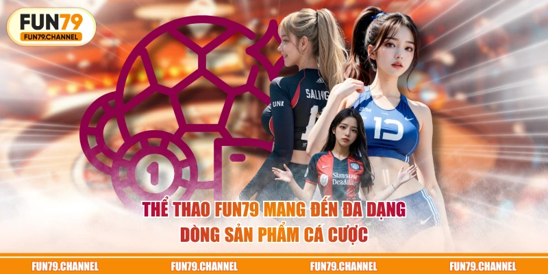 Thể Thao FUN79 mang đến đa dạng dòng sản phẩm cá cược