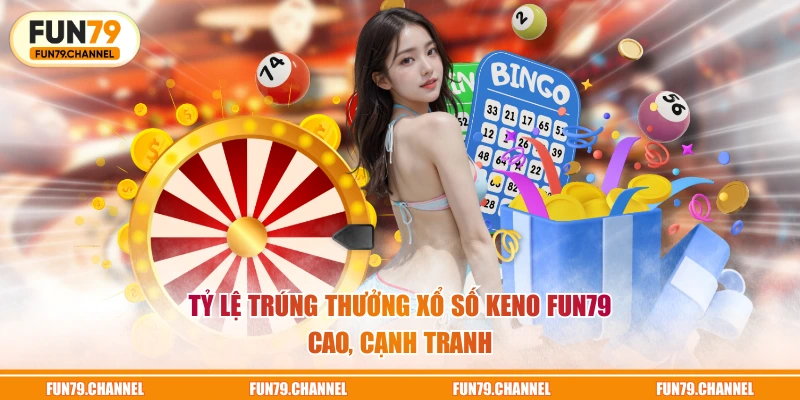 Tỷ lệ trúng thưởng xổ số Keno FUN79 cao, cạnh tranh