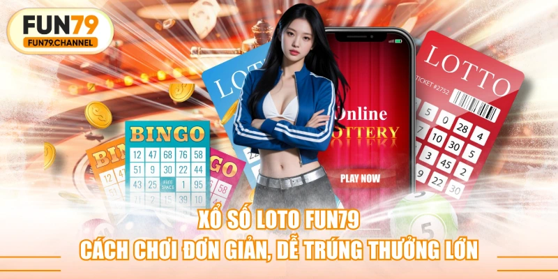 Xổ Số Loto FUN79 - Cách Chơi Đơn Giản, Dễ Trúng Thưởng Lớn