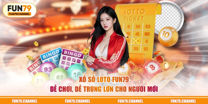 Xổ số Loto FUN79 dễ chơi, dễ trúng lớn cho người mới